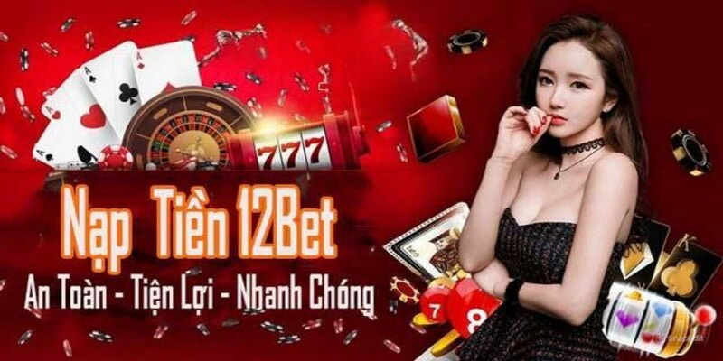 Nạp tiền 12Bet qua ngân hàng: Hướng dẫn từ A-Z